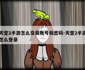 天堂2手游怎么交易账号和密码-天堂2手游怎么登录