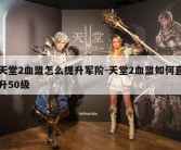 天堂2血盟怎么提升军阶-天堂2血盟如何直升50级
