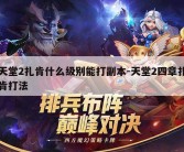 天堂2扎肯什么级别能打副本-天堂2四章扎肯打法