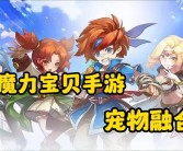 魔力宝贝手游更新：全新玩法，挑战更多宝贝训练家！