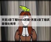 天堂2亚丁服boss武器-天堂2亚丁服武器强化概率